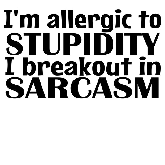 I'm allergic to stupidity