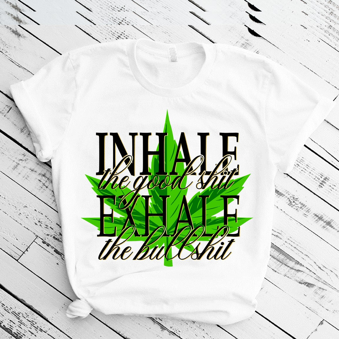 Inhale the good shit Exhale the bullshit