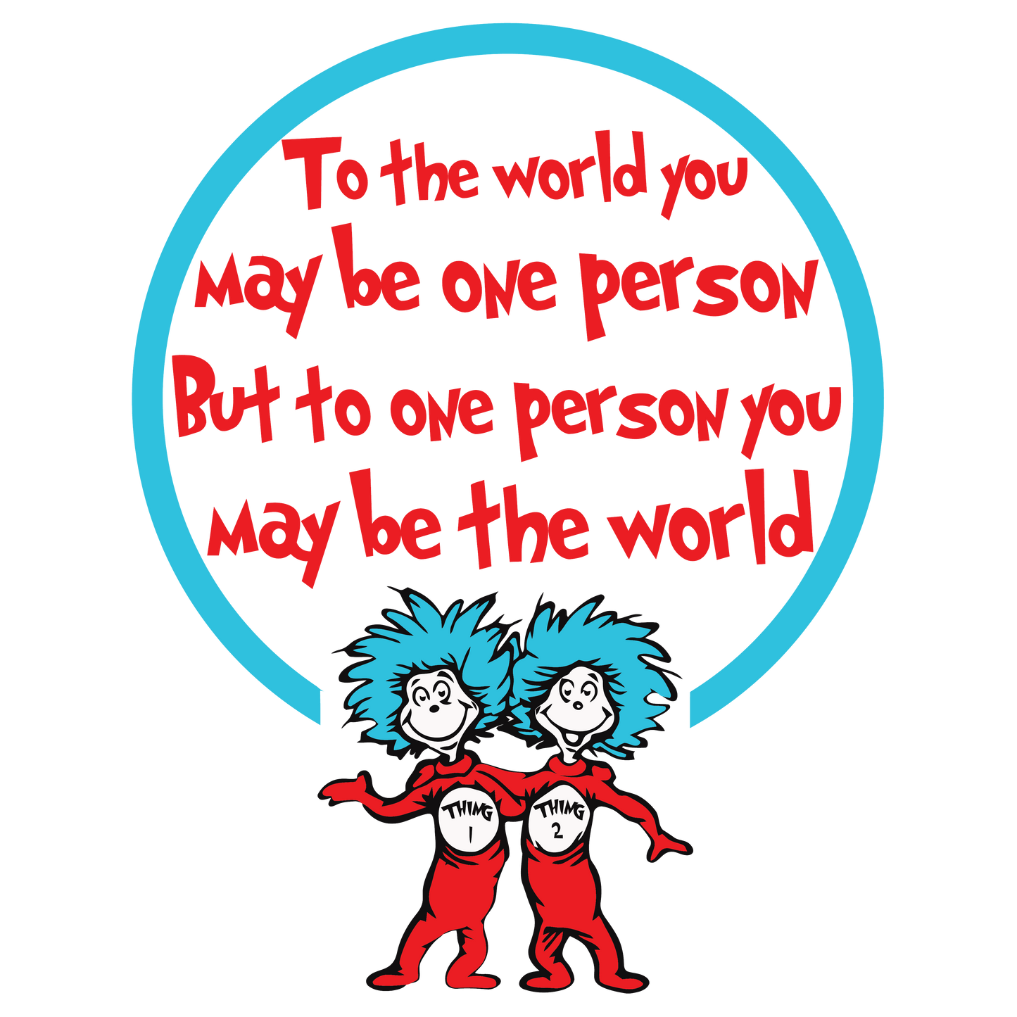 To the world you may be one person